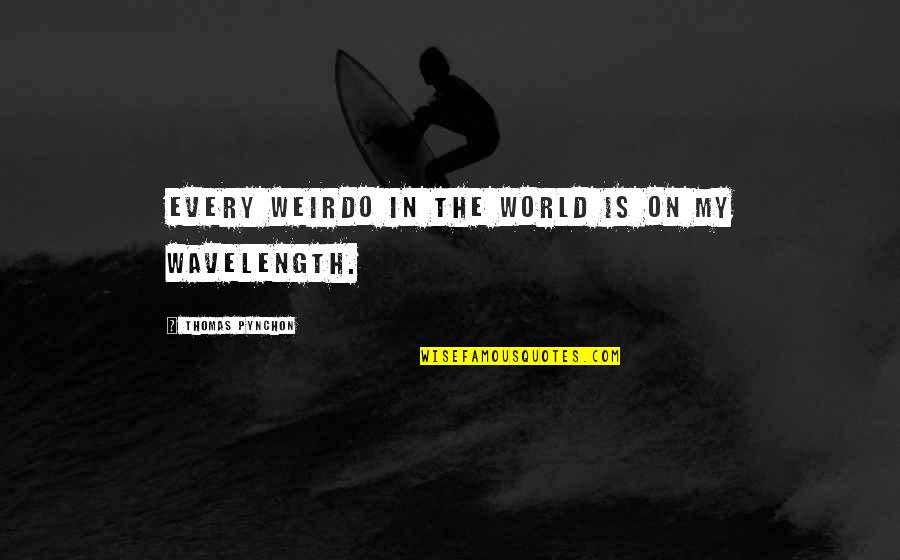 Preambles Of Faith Quotes By Thomas Pynchon: Every weirdo in the world is on my Preambles Of Faith Quotes By Thomas Pynchon: Every weirdo in the world is on my