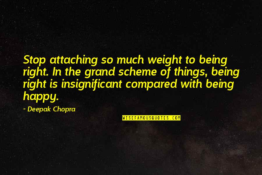 Preannounced Quotes By Deepak Chopra: Stop attaching so much weight to being right. Preannounced Quotes By Deepak Chopra: Stop attaching so much weight to being right.