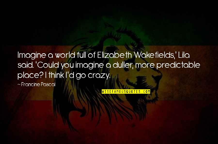 Preaortic Quotes By Francine Pascal: Imagine a world full of Elizabeth Wakefields,' Lila