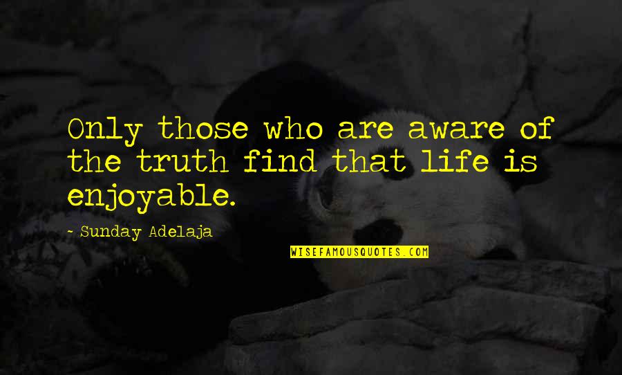 Preaortic Quotes By Sunday Adelaja: Only those who are aware of the truth Preaortic Quotes By Sunday Adelaja: Only those who are aware of the truth