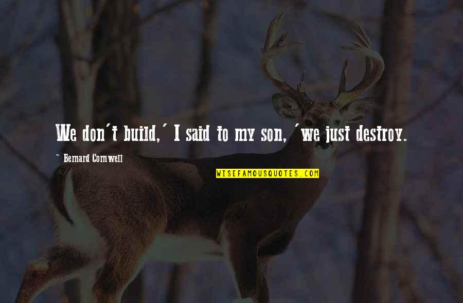 Prearranged Funerals Quotes By Bernard Cornwell: We don't build,' I said to my son, Prearranged Funerals Quotes By Bernard Cornwell: We don't build,' I said to my son,