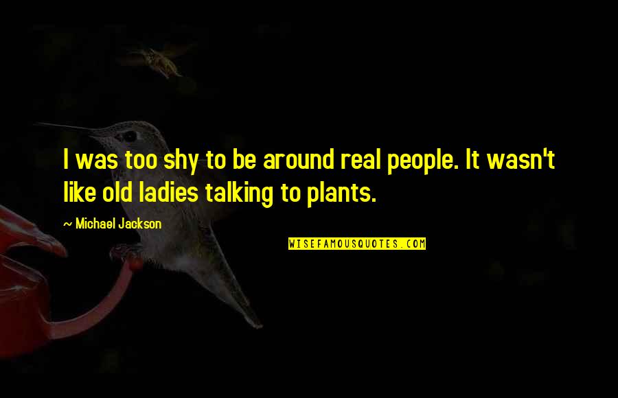 Preassure Quotes By Michael Jackson: I was too shy to be around real