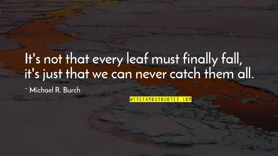 Prebendary Quotes By Michael R. Burch: It's not that every leaf must finally fall,