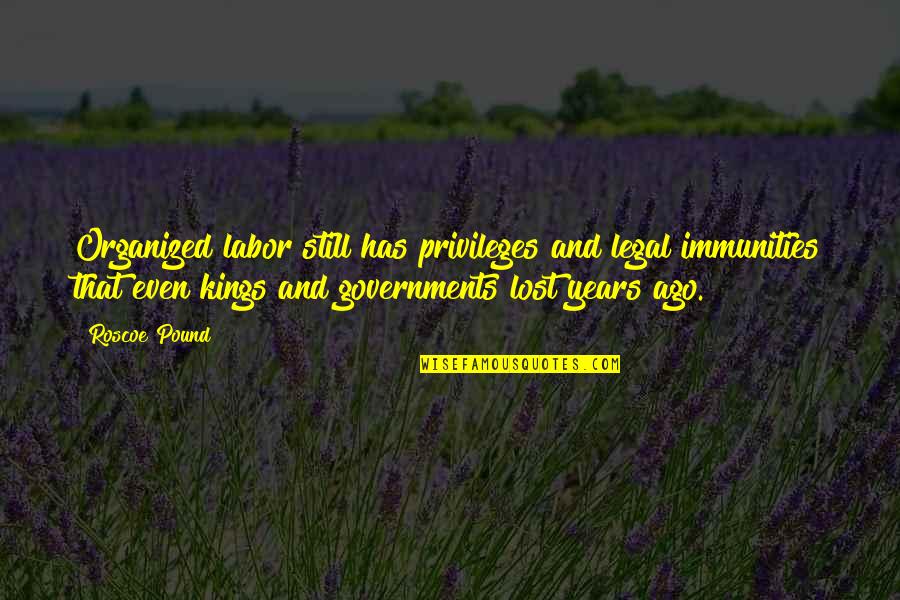 Prebendary Quotes By Roscoe Pound: Organized labor still has privileges and legal immunities