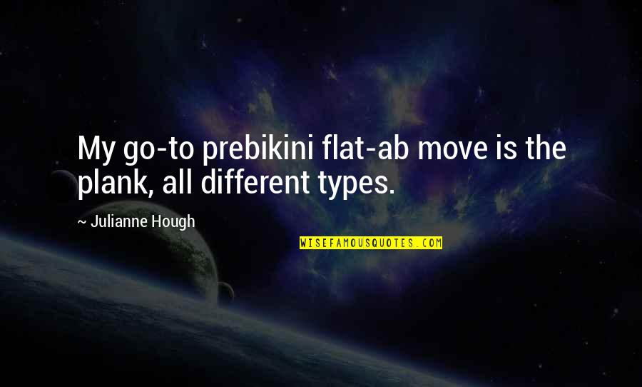 Prebikini Quotes By Julianne Hough: My go-to prebikini flat-ab move is the plank,
