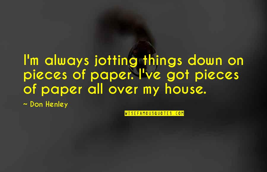Prebiotic Quotes By Don Henley: I'm always jotting things down on pieces of Prebiotic Quotes By Don Henley: I'm always jotting things down on pieces of