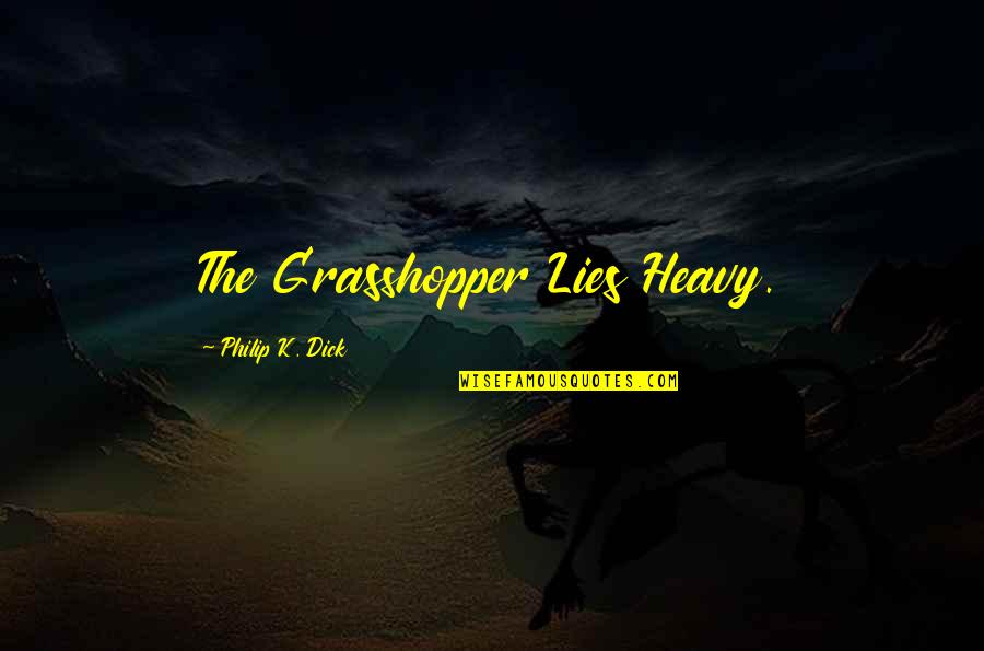 Precaire Betekenis Quotes By Philip K. Dick: The Grasshopper Lies Heavy.