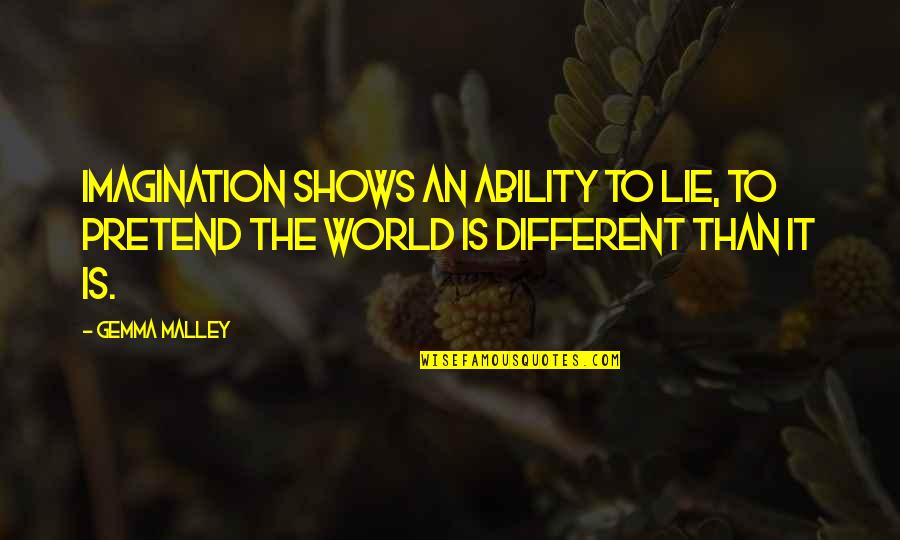 Precaire Translation Quotes By Gemma Malley: Imagination shows an ability to lie, to pretend