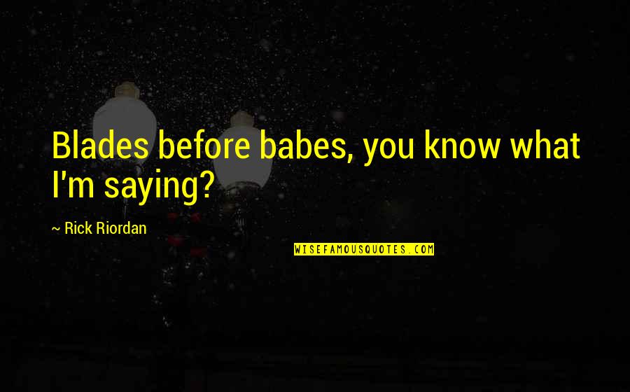 Precaire Translation Quotes By Rick Riordan: Blades before babes, you know what I'm saying? Precaire Translation Quotes By Rick Riordan: Blades before babes, you know what I'm saying?