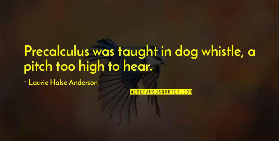 Precalculus Quotes By Laurie Halse Anderson: Precalculus was taught in dog whistle, a pitch