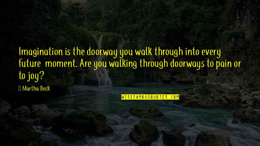 Precambrian Animals Quotes By Martha Beck: Imagination is the doorway you walk through into