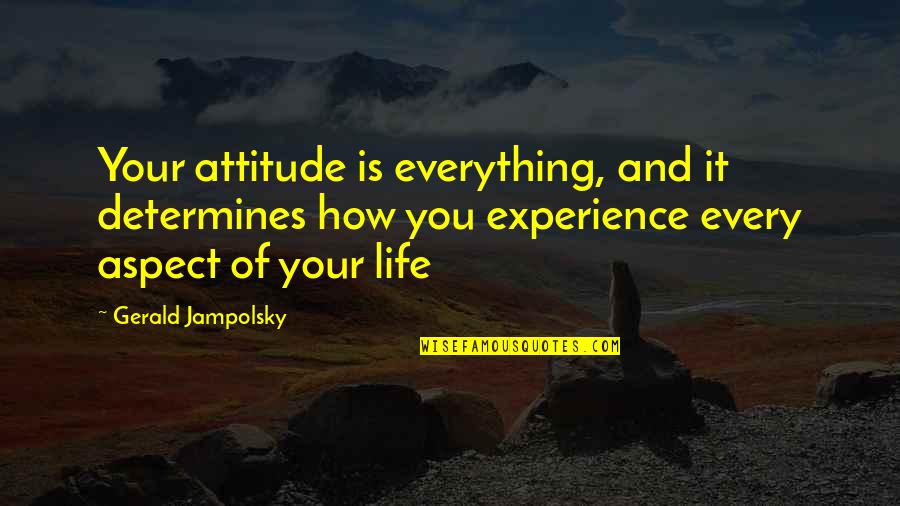 Precambrian Research Quotes By Gerald Jampolsky: Your attitude is everything, and it determines how Precambrian Research Quotes By Gerald Jampolsky: Your attitude is everything, and it determines how