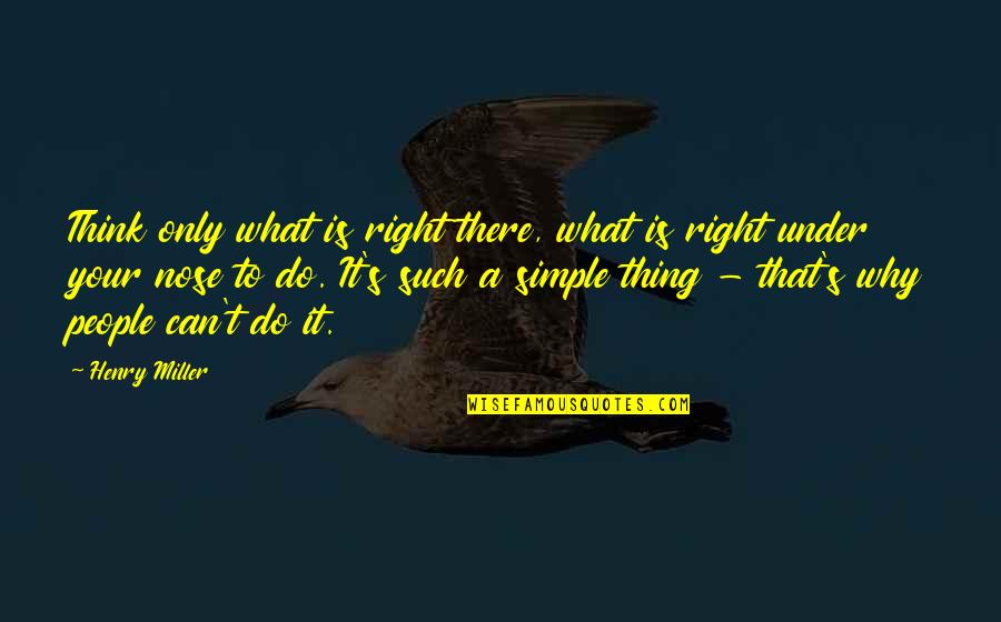 Precambrian Research Quotes By Henry Miller: Think only what is right there, what is Precambrian Research Quotes By Henry Miller: Think only what is right there, what is