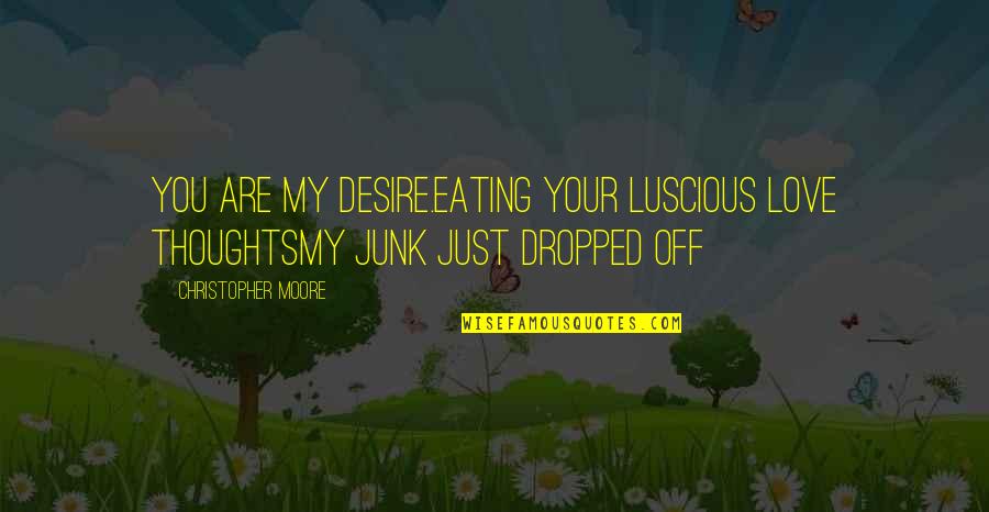 Precancerous Cells Quotes By Christopher Moore: You are my desire.Eating your luscious love thoughtsMy Precancerous Cells Quotes By Christopher Moore: You are my desire.Eating your luscious love thoughtsMy