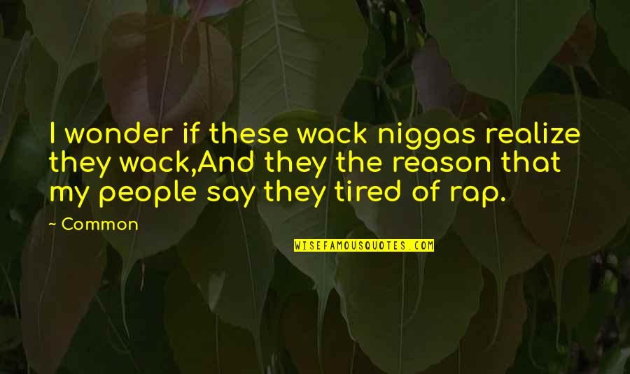 Precancerous Moles Quotes By Common: I wonder if these wack niggas realize they Precancerous Moles Quotes By Common: I wonder if these wack niggas realize they