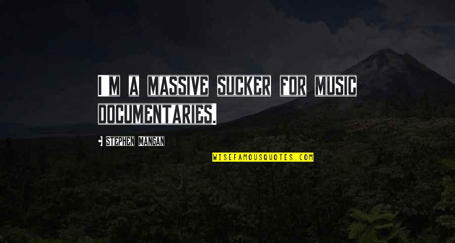Precancerous Moles Quotes By Stephen Mangan: I'm a massive sucker for music documentaries. Precancerous Moles Quotes By Stephen Mangan: I'm a massive sucker for music documentaries.
