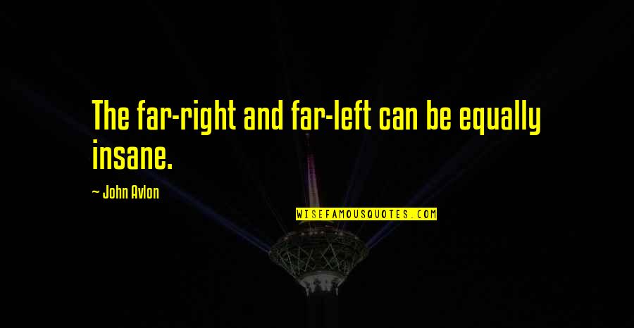 Precancerous Polyps Quotes By John Avlon: The far-right and far-left can be equally insane.