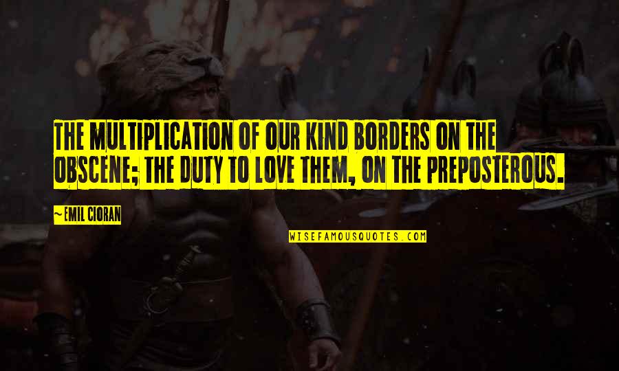 Precapitalist Quotes By Emil Cioran: The multiplication of our kind borders on the