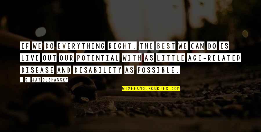 Precapitalist Quotes By S. Jay Olshansky: If we do everything right, the best we