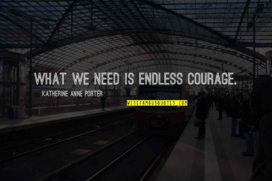 Precarinal Lymph Quotes By Katherine Anne Porter: What we need is endless courage. Precarinal Lymph Quotes By Katherine Anne Porter: What we need is endless courage.