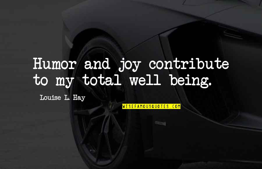 Precarious Balance Quotes By Louise L. Hay: Humor and joy contribute to my total well-being.