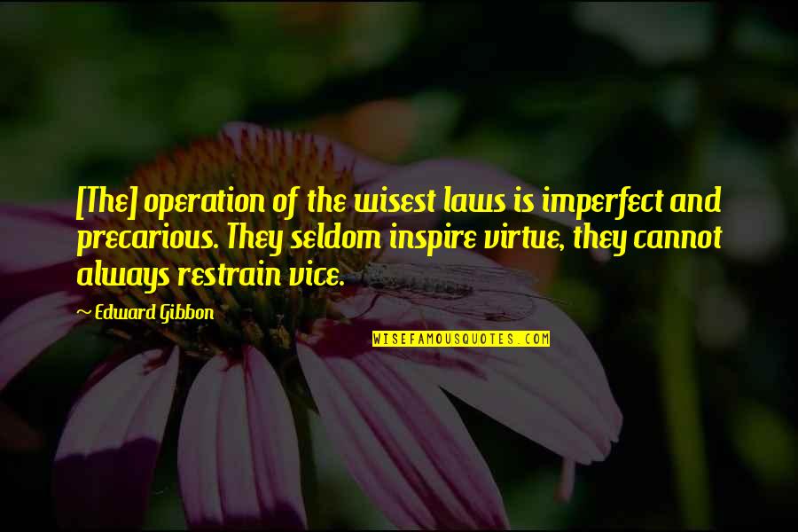 Precarious Quotes By Edward Gibbon: [The] operation of the wisest laws is imperfect