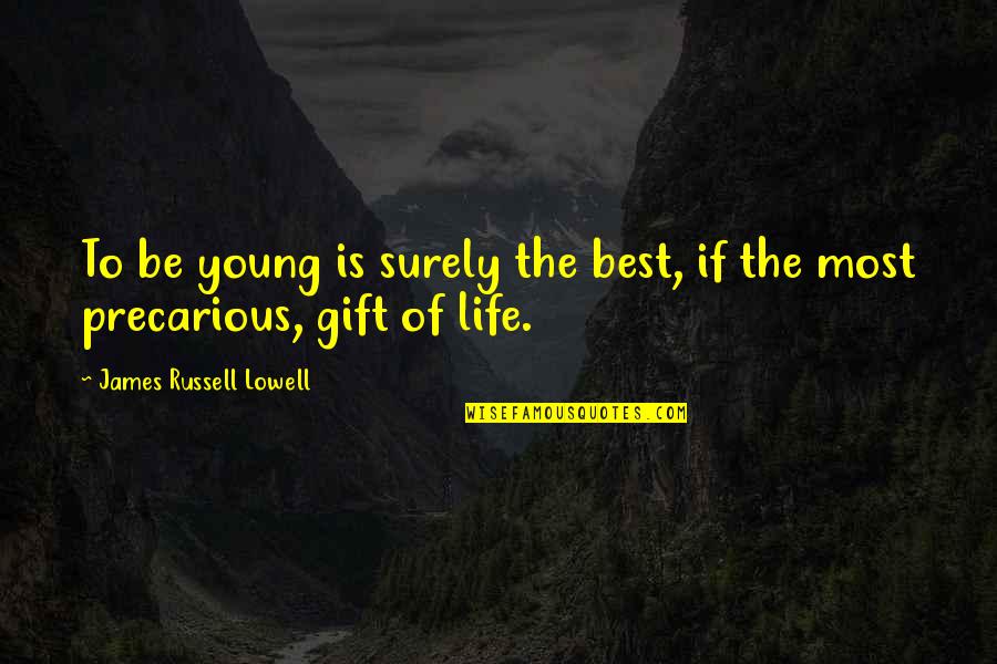 Precarious Quotes By James Russell Lowell: To be young is surely the best, if