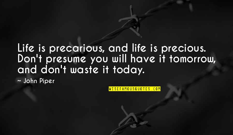 Precarious Quotes By John Piper: Life is precarious, and life is precious. Don't