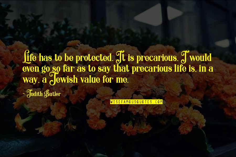 Precarious Quotes By Judith Butler: Life has to be protected. It is precarious.