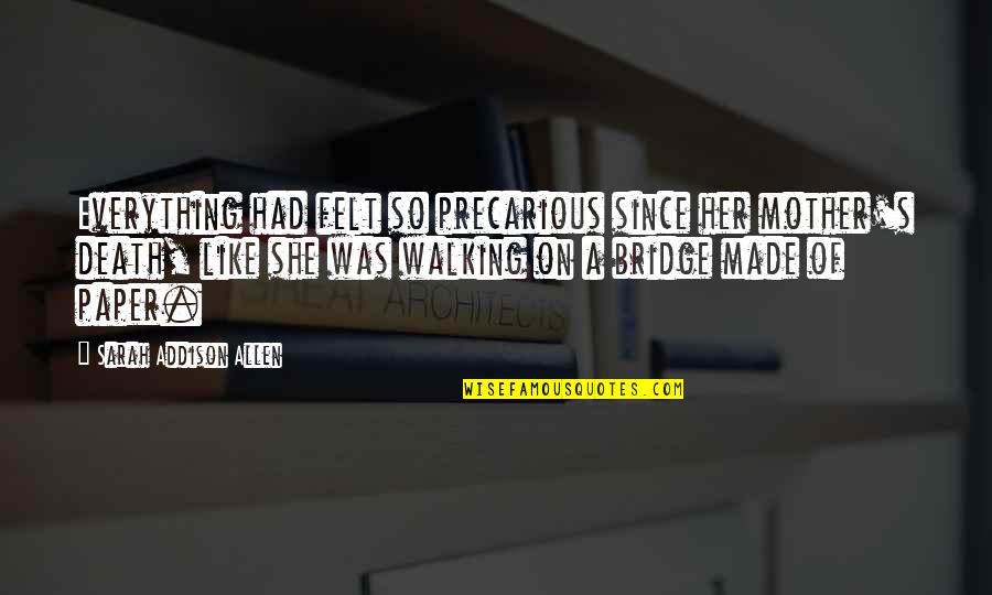 Precarious Quotes By Sarah Addison Allen: Everything had felt so precarious since her mother's