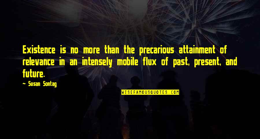 Precarious Quotes By Susan Sontag: Existence is no more than the precarious attainment