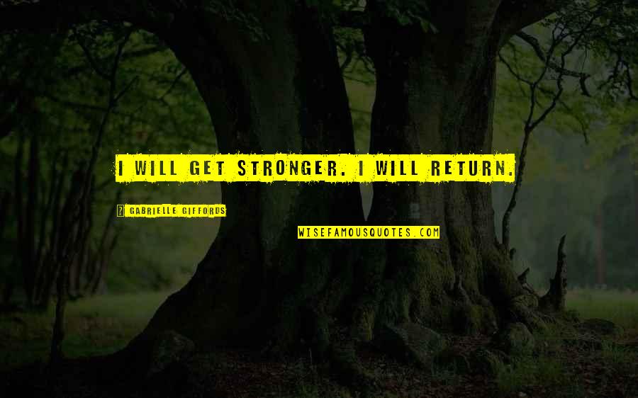 Precariously Balanced Quotes By Gabrielle Giffords: I will get stronger. I will return.