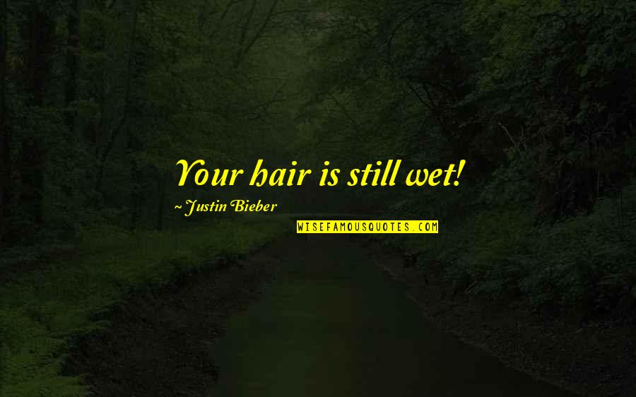 Precariously Synonym Quotes By Justin Bieber: Your hair is still wet!