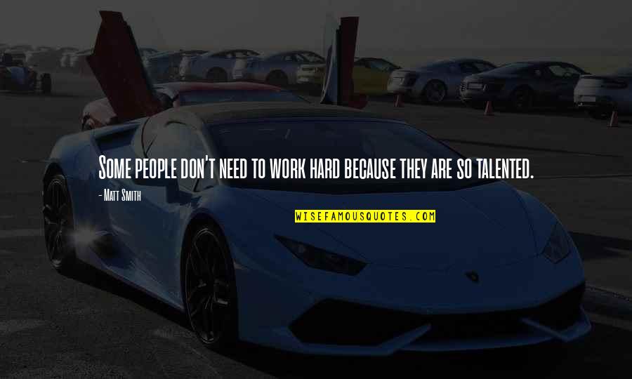 Precariousness Means Quotes By Matt Smith: Some people don't need to work hard because