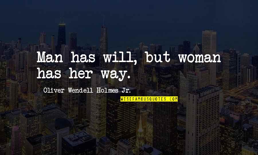 Precariousness Means Quotes By Oliver Wendell Holmes Jr.: Man has will, but woman has her way. Precariousness Means Quotes By Oliver Wendell Holmes Jr.: Man has will, but woman has her way.