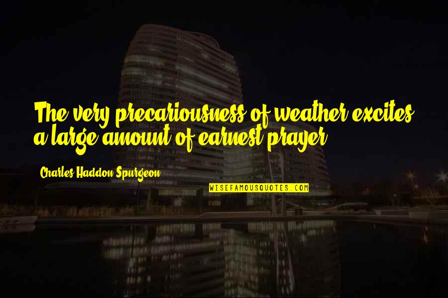Precariousness Quotes By Charles Haddon Spurgeon: The very precariousness of weather excites a large