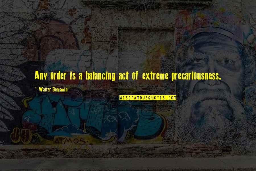 Precariousness Quotes By Walter Benjamin: Any order is a balancing act of extreme