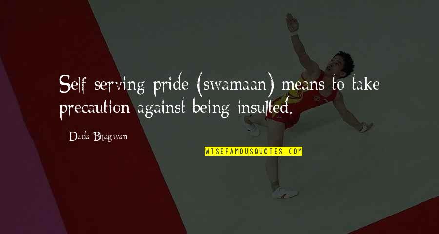 Precaution Quotes By Dada Bhagwan: Self-serving-pride (swamaan) means to take precaution against being