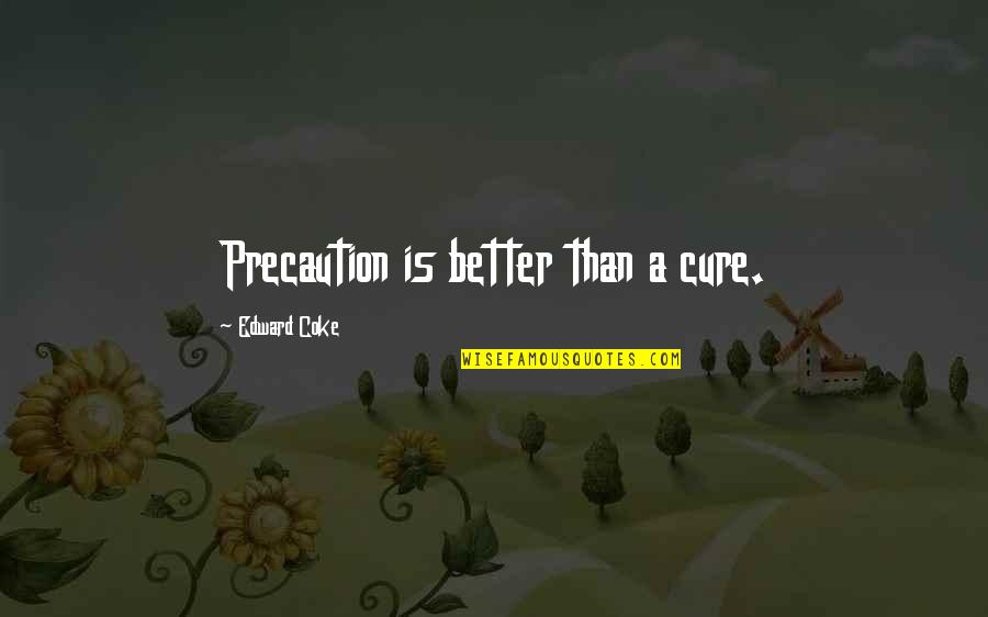 Precaution Quotes By Edward Coke: Precaution is better than a cure.