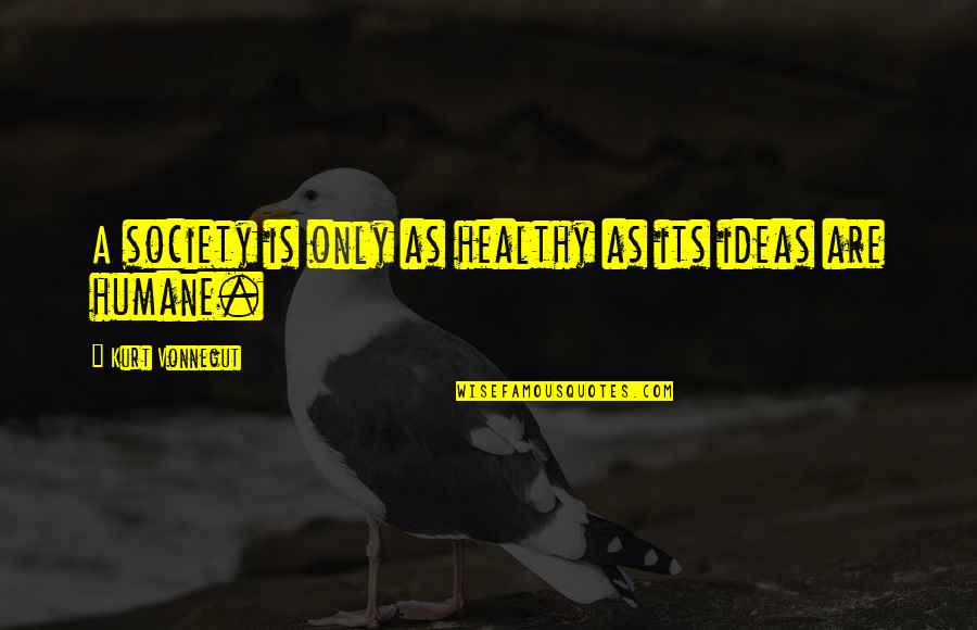 Precaution Quotes By Kurt Vonnegut: A society is only as healthy as its