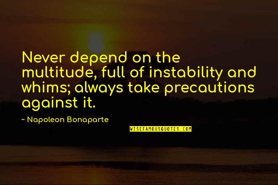 Precaution Quotes By Napoleon Bonaparte: Never depend on the multitude, full of instability