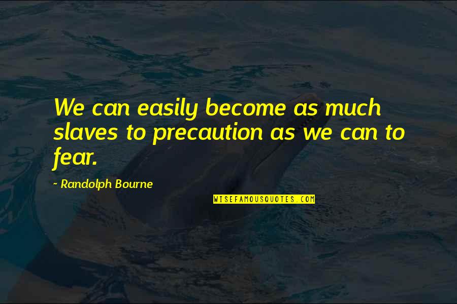 Precaution Quotes By Randolph Bourne: We can easily become as much slaves to