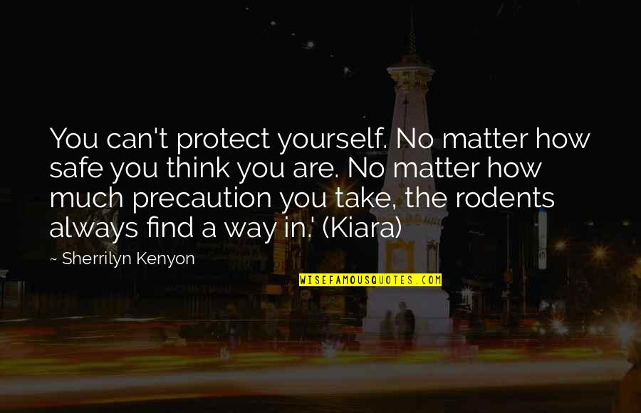 Precaution Quotes By Sherrilyn Kenyon: You can't protect yourself. No matter how safe