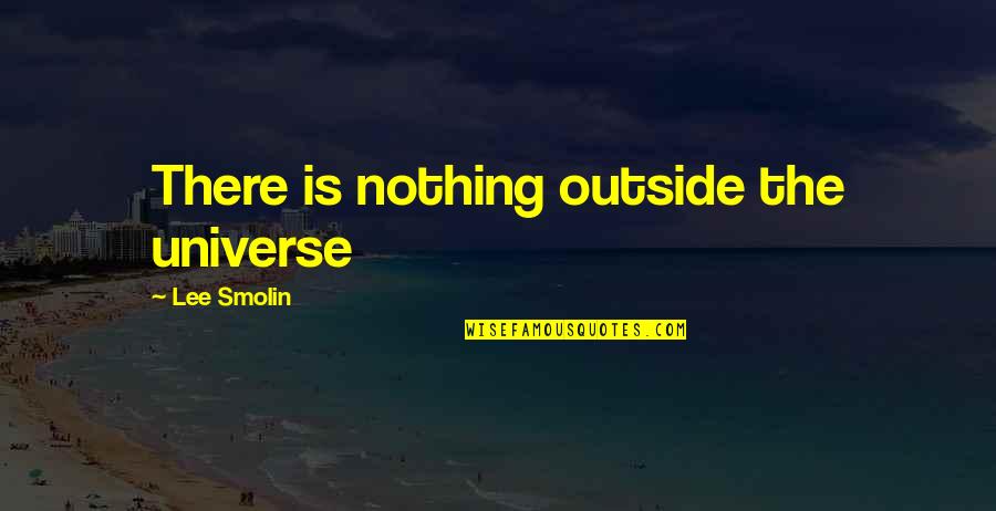 Precautionary Measure Quotes By Lee Smolin: There is nothing outside the universe