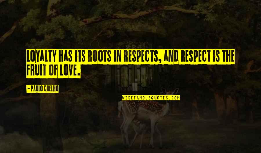 Precautionary Measure Quotes By Paulo Coelho: Loyalty has its roots in respects, and respect