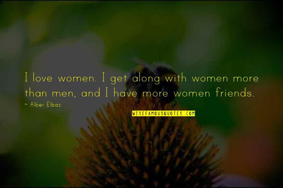 Precautionary Quotes By Alber Elbaz: I love women. I get along with women