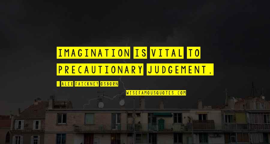 Precautionary Quotes By Alex Faickney Osborn: Imagination is vital to precautionary judgement.