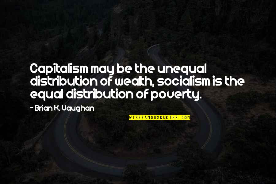 Precautionary Quotes By Brian K. Vaughan: Capitalism may be the unequal distribution of wealth,