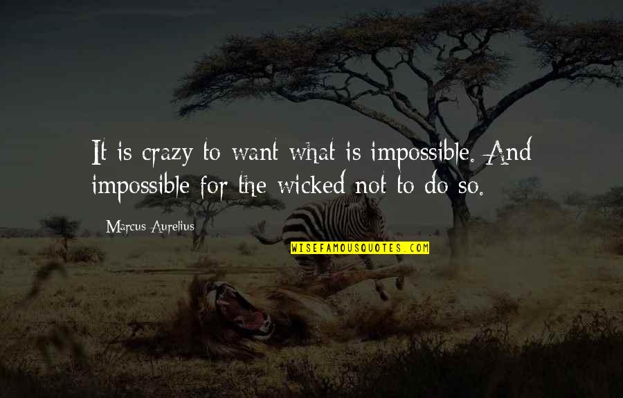 Precautionary Quotes By Marcus Aurelius: It is crazy to want what is impossible.
