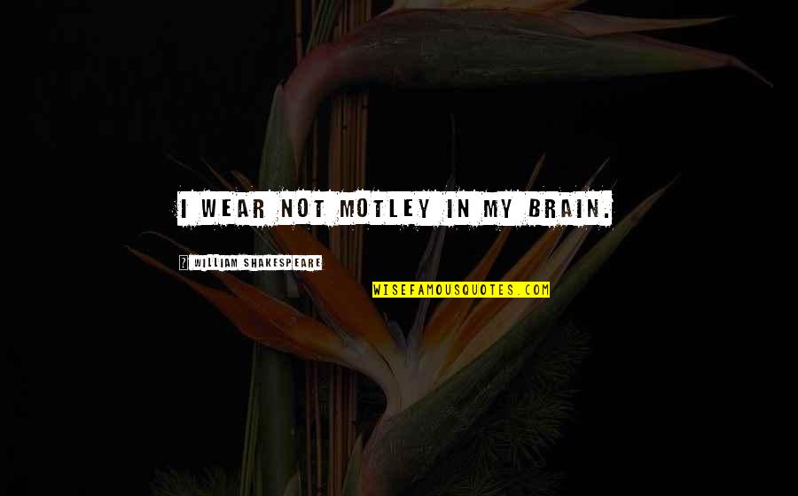 Precavidamente Quotes By William Shakespeare: I wear not motley in my brain.